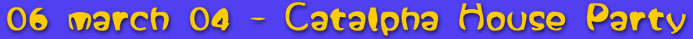 06 march 04 - Catalpha House Party